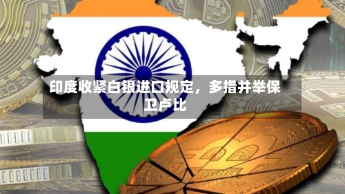 印度收紧白银进口规定，多措并举保卫卢比-第2张图片