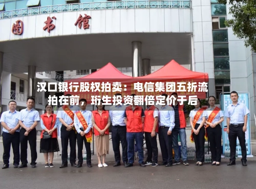 汉口银行股权拍卖：电信集团五折流拍在前，珩生投资翻倍定价于后
