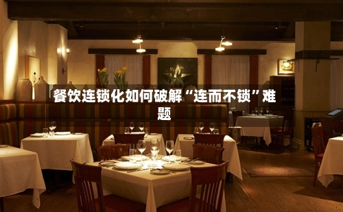 餐饮连锁化如何破解“连而不锁	”难题-第3张图片