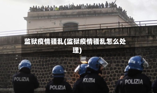 监狱疫情骚乱(监狱疫情骚乱怎么处理)