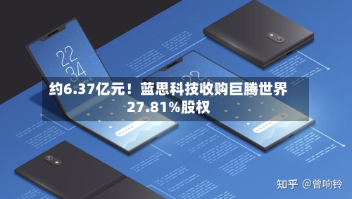 约6.37亿元！蓝思科技收购巨腾世界27.81%股权-第2张图片