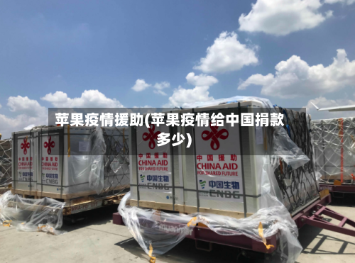 苹果疫情援助(苹果疫情给中国捐款多少)-第2张图片