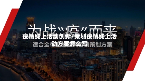 疫情线上活动创新/策划疫情线上活动方案怎么写-第2张图片