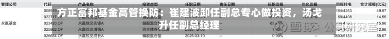方正富邦基金高管换防：崔建波卸任副总专心做投资	，汤戈升任副总经理-第2张图片