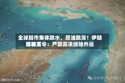 全球股市集体跳水	，原油跳涨！伊朗比较高领袖下令：严禁高浓缩铀外运-第2张图片