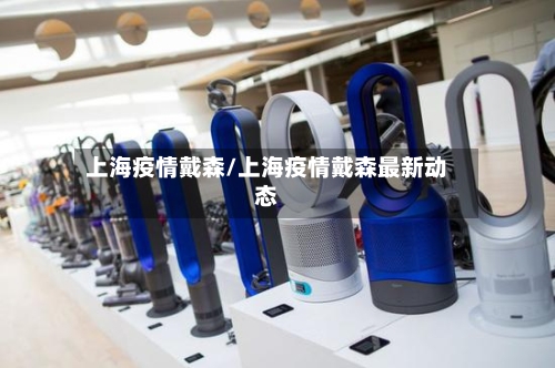 上海疫情戴森/上海疫情戴森最新动态-第2张图片