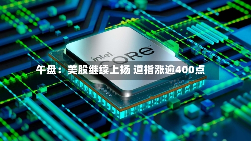 午盘：美股继续上扬 道指涨逾400点-第2张图片