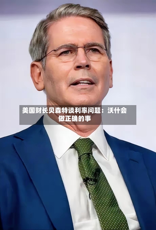 美国财长贝森特谈利率问题：沃什会做正确的事-第2张图片