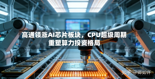 高通领涨AI芯片板块	，CPU超级周期重塑算力投资格局-第2张图片