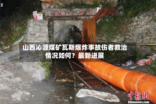 山西沁源煤矿瓦斯爆炸事故伤者救治情况如何？最新进展-第3张图片