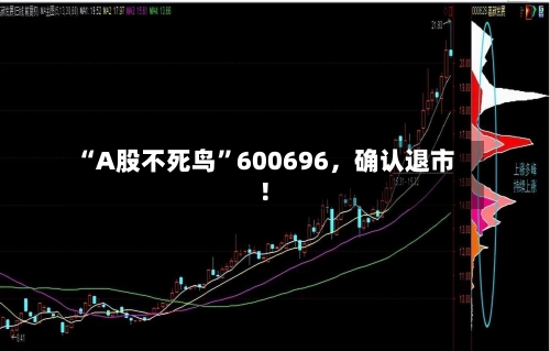“A股不死鸟”600696，确认退市！
