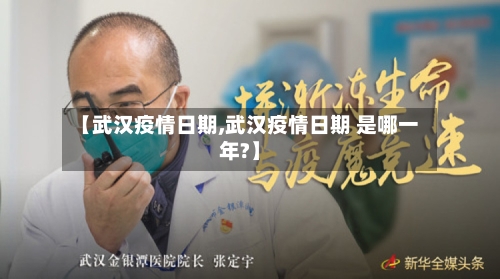 【武汉疫情日期,武汉疫情日期 是哪一年?】