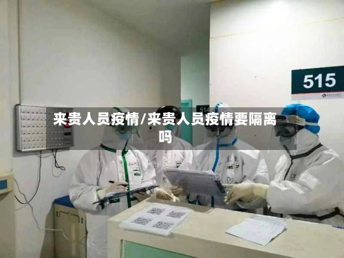 来贵人员疫情/来贵人员疫情要隔离吗-第2张图片