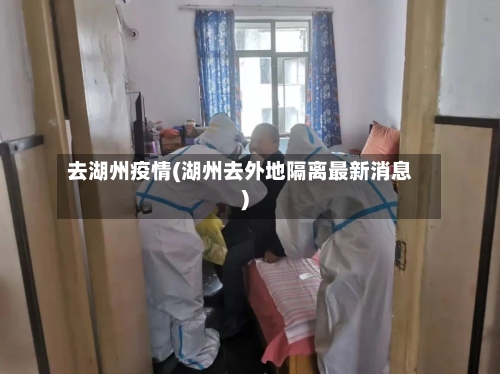 去湖州疫情(湖州去外地隔离最新消息)-第2张图片