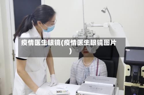 疫情医生眼镜(疫情医生眼镜图片)-第3张图片