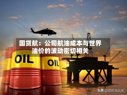 国货航：公司航油成本与世界油价的波动密切相关