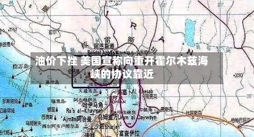 油价下挫 美国宣称向重开霍尔木兹海峡的协议靠近-第3张图片