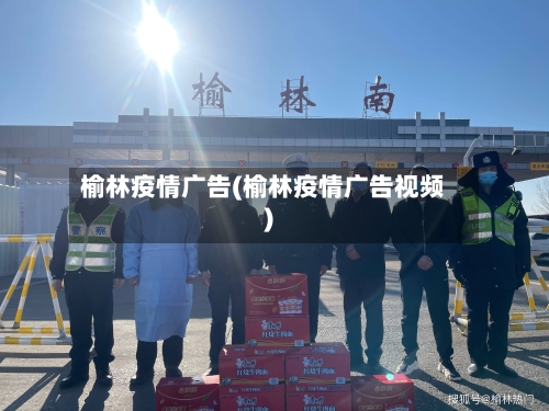 榆林疫情广告(榆林疫情广告视频)
