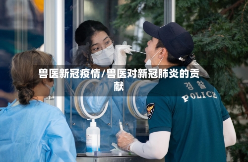 兽医新冠疫情/兽医对新冠肺炎的贡献-第2张图片