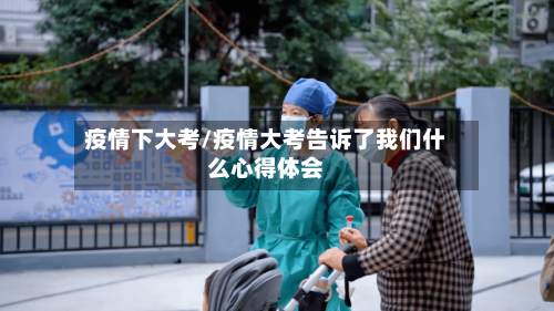 疫情下大考/疫情大考告诉了我们什么心得体会-第3张图片