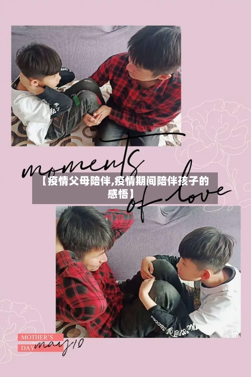 【疫情父母陪伴,疫情期间陪伴孩子的感悟】-第3张图片