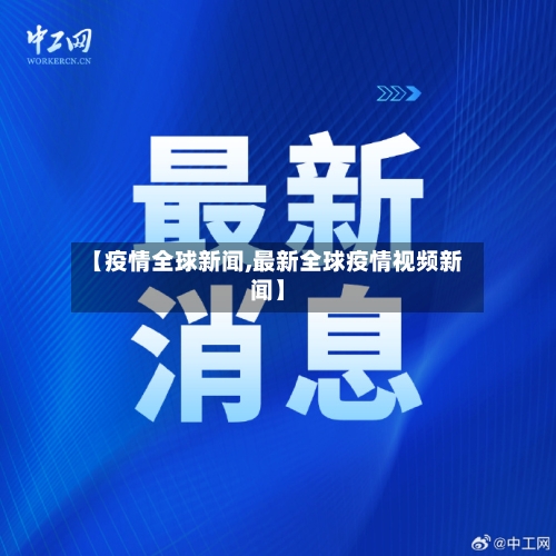 【疫情全球新闻,最新全球疫情视频新闻】-第2张图片
