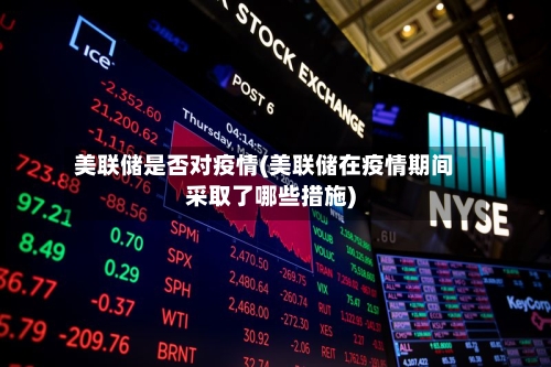 美联储是否对疫情(美联储在疫情期间采取了哪些措施)