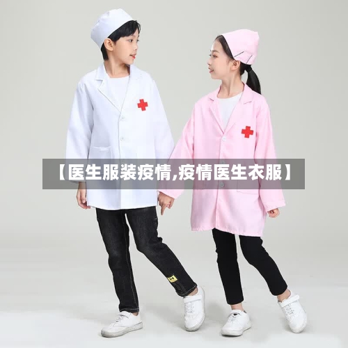 【医生服装疫情,疫情医生衣服】-第3张图片