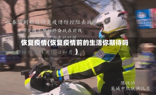 恢复疫情(恢复疫情前的生活你期待吗)