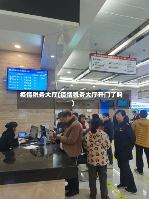 疫情税务大厅(疫情税务大厅开门了吗)