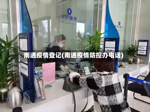 南通疫情登记(南通疫情防控办电话)