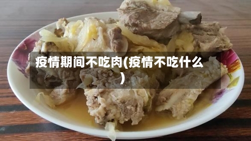 疫情期间不吃肉(疫情不吃什么)-第3张图片