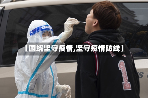 【围绕坚守疫情,坚守疫情防线】-第2张图片