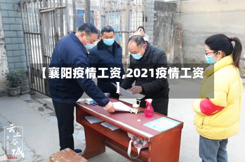【襄阳疫情工资,2021疫情工资】