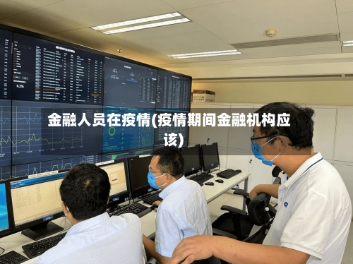 金融人员在疫情(疫情期间金融机构应该)-第2张图片