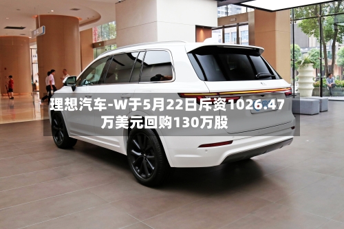 理想汽车-W于5月22日斥资1026.47万美元回购130万股