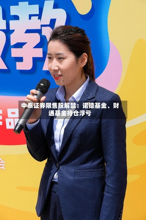 中泰证券限售股解禁：诺德基金	、财通基金持仓浮亏-第2张图片