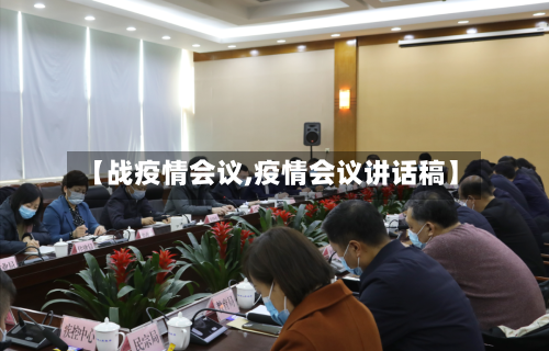 【战疫情会议,疫情会议讲话稿】
