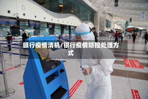 银行疫情清机/银行疫情防控处理方式