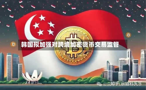 韩国拟加强对跨境加密货币交易监管