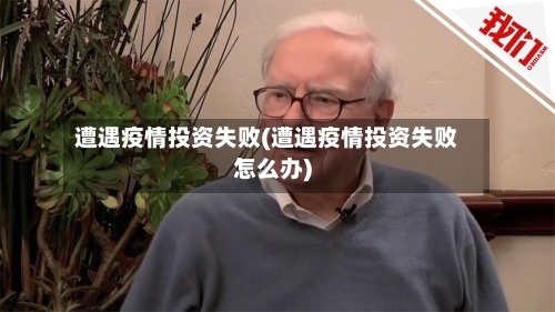 遭遇疫情投资失败(遭遇疫情投资失败怎么办)-第2张图片