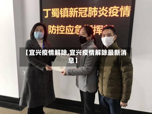 【宜兴疫情解除,宜兴疫情解除最新消息】-第3张图片