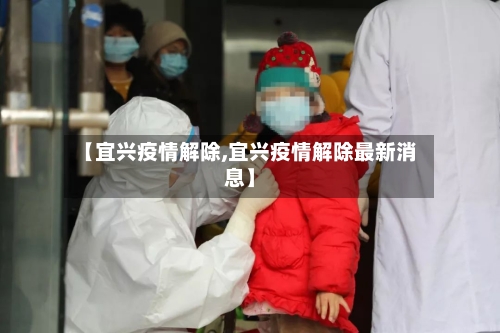 【宜兴疫情解除,宜兴疫情解除最新消息】-第2张图片