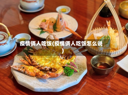 疫情俩人吃饭(疫情俩人吃饭怎么说)