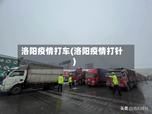 洛阳疫情打车(洛阳疫情打针)