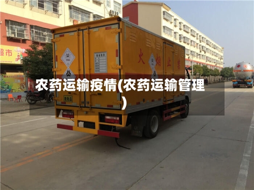 农药运输疫情(农药运输管理)