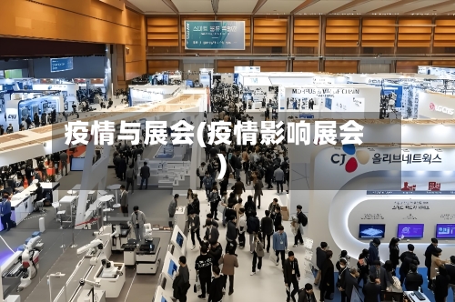 疫情与展会(疫情影响展会)