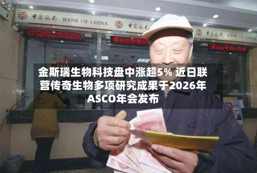 金斯瑞生物科技盘中涨超5% 近日联营传奇生物多项研究成果于2026年ASCO年会发布