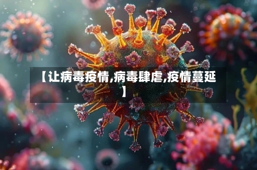【让病毒疫情,病毒肆虐,疫情蔓延】