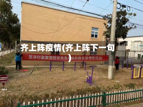 齐上阵疫情(齐上阵下一句)-第2张图片